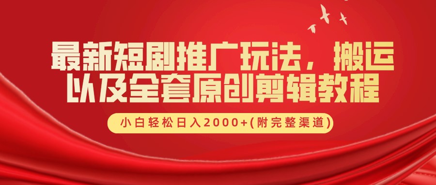 最新短剧推广玩法，搬运及全套原创剪辑教程(附完整渠道)，小白轻松日入2000+-云创网