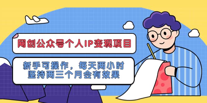 网创公众号个人IP变现项目：新手可操作，每天两小时，坚持两三个月会有效果-云创网