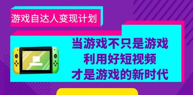 游戏·自达人变现计划，当游戏不只是游戏，利用好短视频才是游戏的新时代-云创网