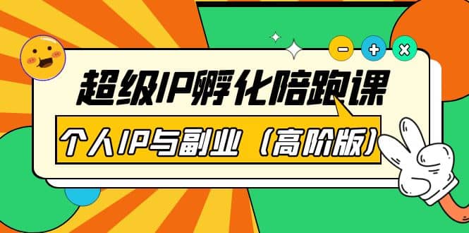 超级IP孵化陪跑课：个人IP与副业（高阶版）41节课-云创网