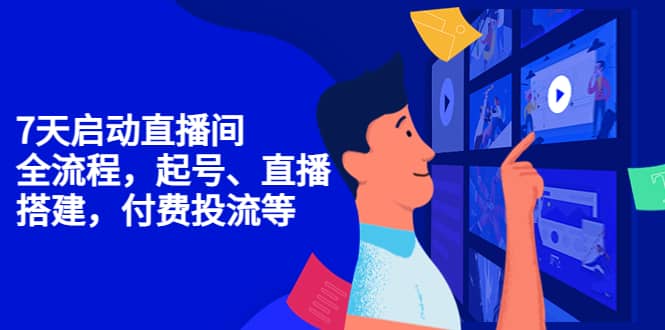 7天启动直播间，全流程起号、直播搭建，付费投流等-云创网
