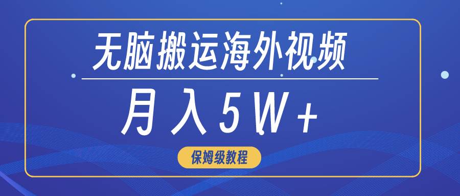 无脑搬运海外短视频，3分钟上手0门槛，月入5W+-云创网
