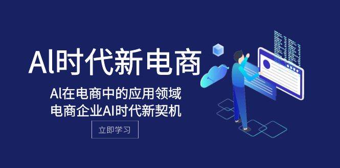 Al-时代新电商，Al在电商中的应用领域，电商企业AI时代新契机-云创网