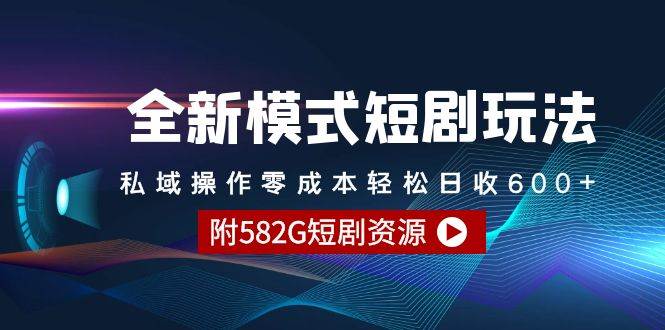 全新模式短剧玩法–私域操作零成本轻松日收600+（附582G短剧资源）-云创网