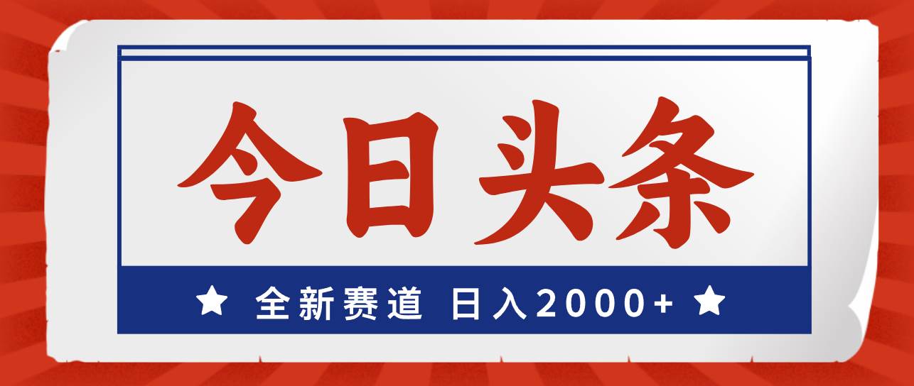 今日头条，全新赛道，小白易上手，日入2000+-云创网