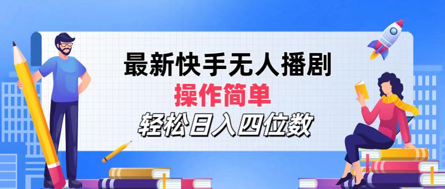 2024年搞钱项目，操作简单，轻松日入四位数，最新快手无人播剧-云创网