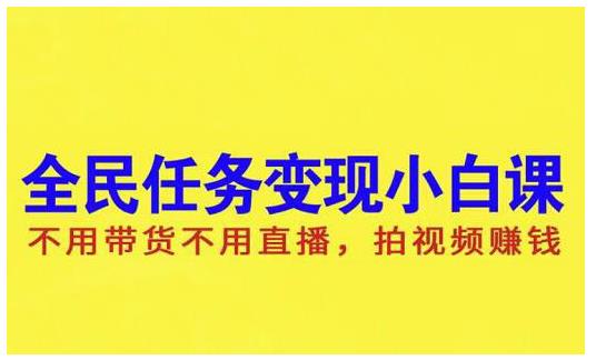 抖音全民任务变现小白课，不用带货不用直播，拍视频就能赚钱-云创网