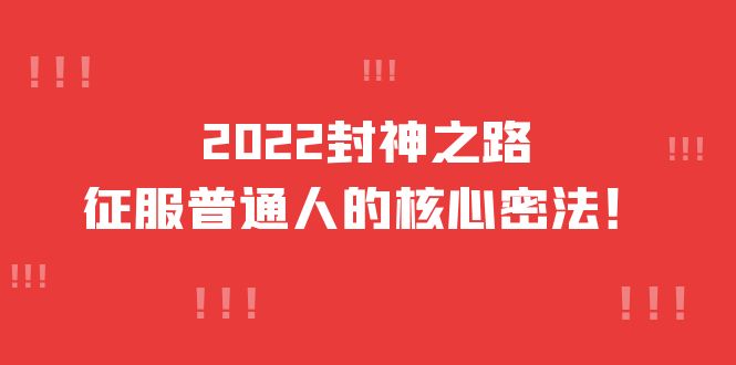 2022封神之路-征服普通人的核心密法，全面打通认知-价值6977元-云创网