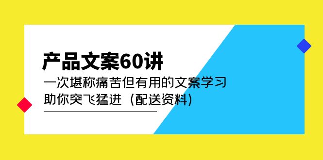 产品文案60讲：一次堪称痛苦但有用的文案学习 助你突飞猛进（配送资料）-云创网