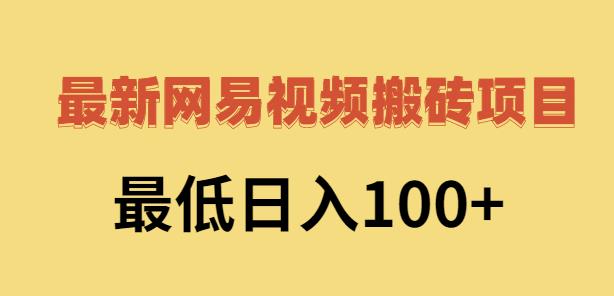 2022网易视频搬砖赚钱，日收益120（视频教程+文档）-云创网