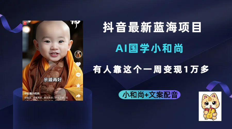 抖音最新蓝海项目，AI国学小和尚，有人靠这个一周变现1万多-云创网