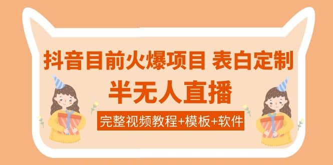 抖音目前火爆项目-表白定制：半无人直播，完整视频教程+模板+软件！-云创网