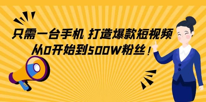 只需一台手机，轻松打造爆款短视频，从0开始到500W粉丝-云创网