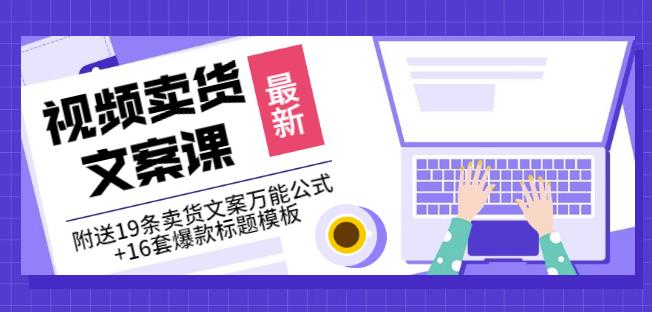 《视频卖货文案课》附送19条卖货文案万能公式+16套爆款标题模板-云创网