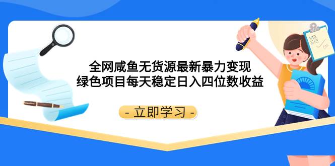 全网咸鱼无货源最新暴力变现 绿色项目每天稳定日入四位数收益-云创网