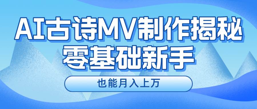 新手必看，利用AI制作古诗MV，快速实现月入上万-云创网