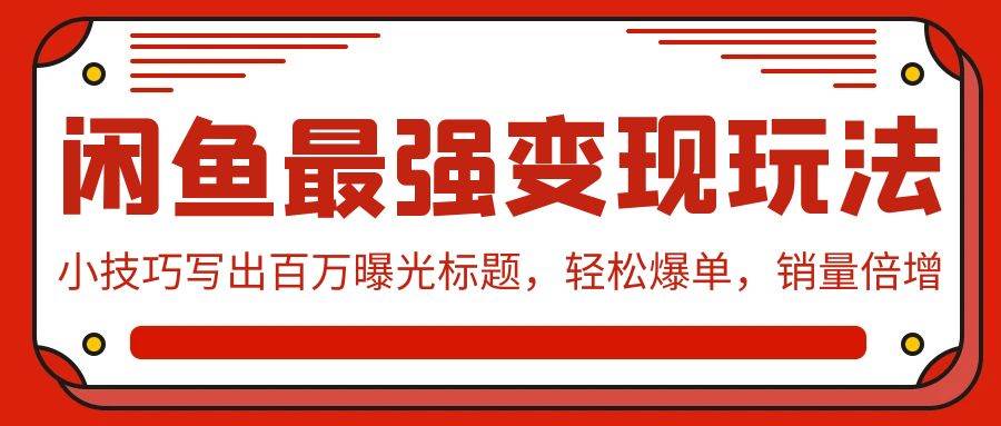 闲鱼最强变现玩法：小技巧写出百万曝光标题，轻松爆单，销量倍增-云创网