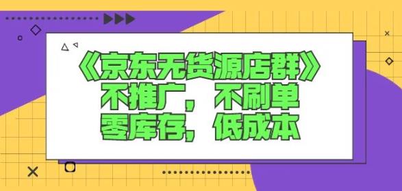诺思星商学院京东无货源店群课：不推广，不刷单，零库存，低成本-云创网