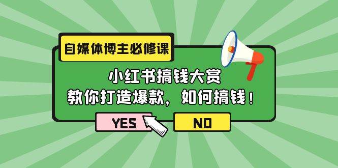 自媒体博主必修课：小红书搞钱大赏，教你打造爆款，如何搞钱（11节课）-云创网