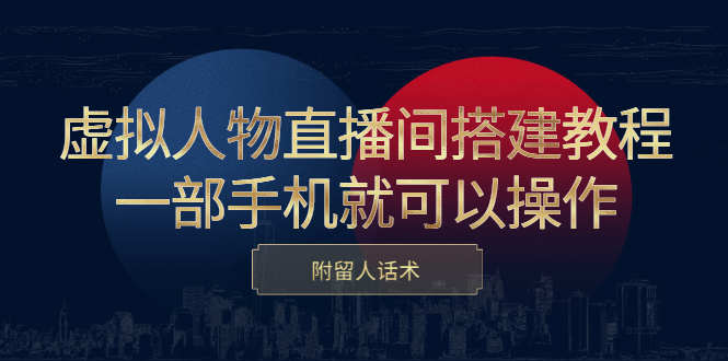 虚拟人物直播间搭建教程，一部手机就可以操作，附留人话术-云创网