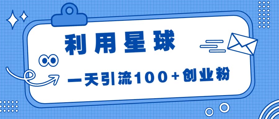 利用星球，一天引流100+创业粉-云创网