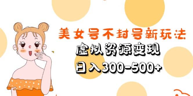 美女号不封号新玩法，虚拟资源变现-云创网