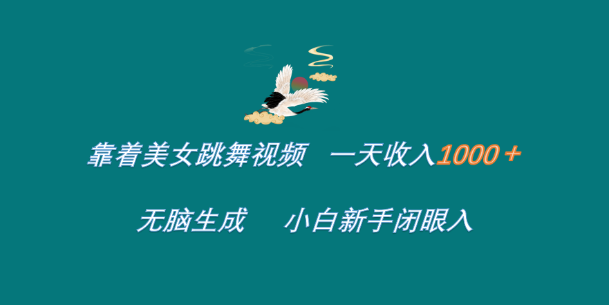靠着美女跳舞视频 一天收入1000+   无脑生成  小白新手闭眼入-云创网