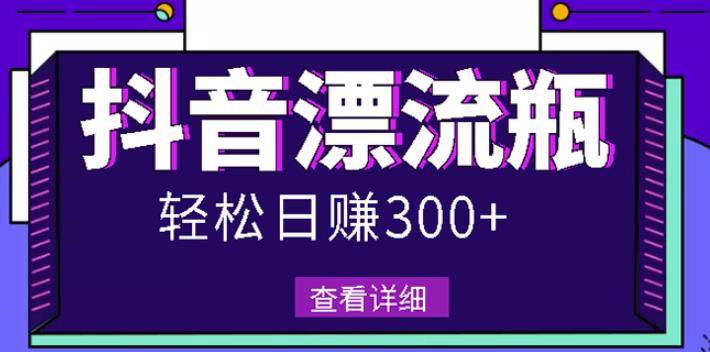 最新抖音漂流瓶发作品项目，日入300-500元没问题【自带流量热度】-云创网