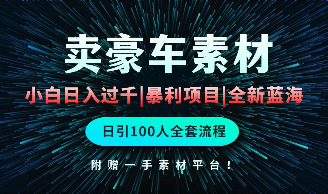 通过卖豪车素材日入过千，空手套白狼！简单重复操作，全套引流流程.！-云创网