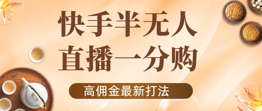 外面收费1980的快手半无人一分购项目，不露脸的最新电商打法-云创网