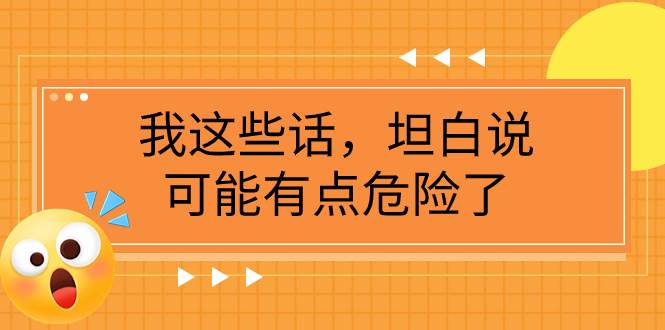 某公众号付费文章《我这些话，坦白说，可能有点危险了》-云创网