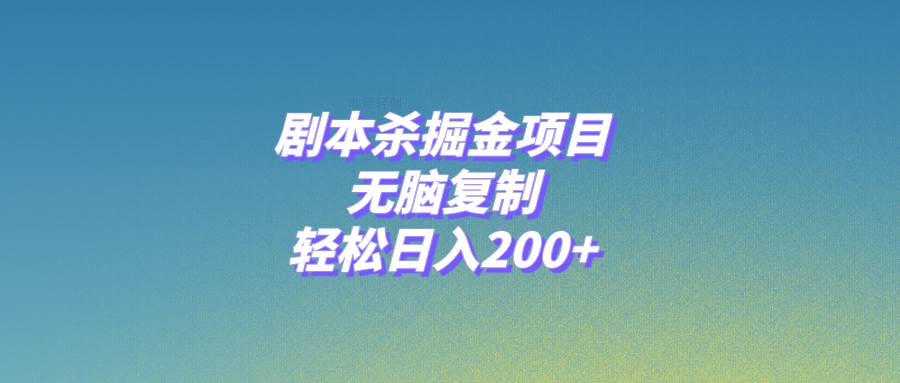 剧本杀掘金项目，无脑复制，轻松日入200+-云创网