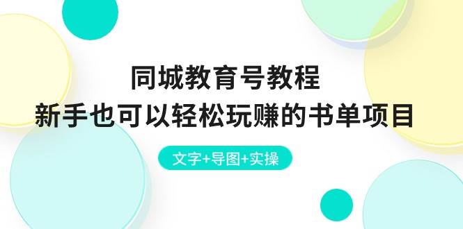 同城教育号教程：新手也可以轻松玩赚的书单项目  文字+导图+实操-云创网