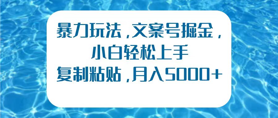 暴力玩法，文案号掘金，小白轻松上手，复制粘贴，月入5000+-云创网