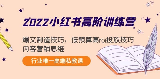 2022小红书高阶训练营：爆文制造技巧，低预算高roi投放技巧，内容营销思维-云创网
