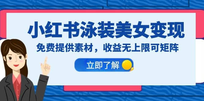 小红书泳装美女变现，免费提供素材，收益无上限可矩阵（教程+素材）-云创网