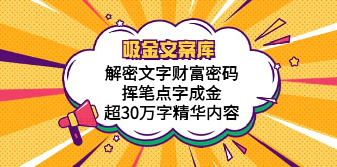 吸金文案库，解密文字财富密码，挥笔点字成金，超30万字精华内容-云创网