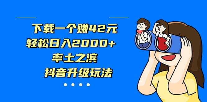 下载一个赚42元，轻松日入2000+，率土之滨，抖音升级玩法-云创网