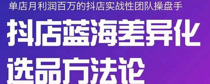 小卒抖店终极蓝海差异化选品方法论，全面介绍抖店无货源选品的所有方法-云创网