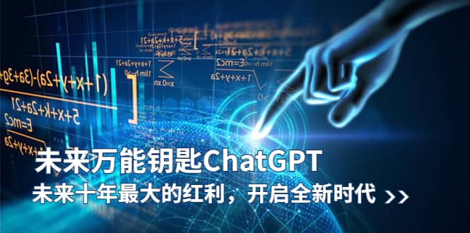 未来-万能钥匙/ChatGPT：未来十年最大的红利，开启全新时代-云创网