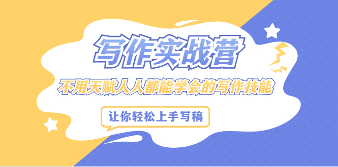 写作实战营，不用天赋人人都能学会的写作技能，让你轻松写稿变现-云创网