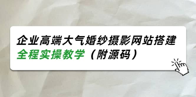 企业高端大气婚纱摄影网站搭建，全程实操教学（附源码）-云创网