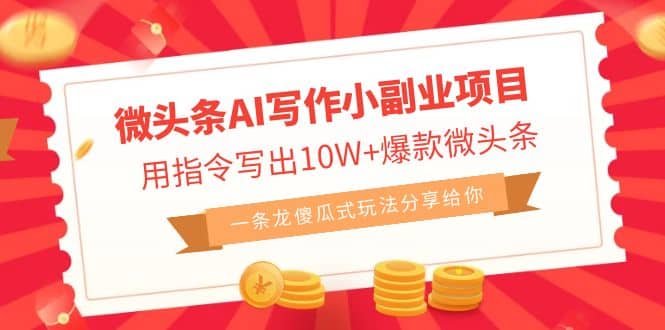 微头条AI写作小副业项目，用指令写出10W+爆款微头条，一条龙傻瓜式玩法-云创网