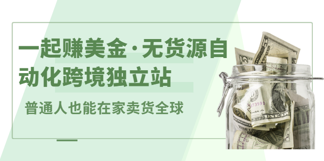 一起赚美金·无货源自动化跨境独立站，普通人业余时间也能在家卖货全球【无提供插件】-云创网