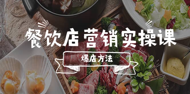 餐饮店营销实操课，省钱撬流量方法，爆店方法，小白能立刻上手的课-云创网