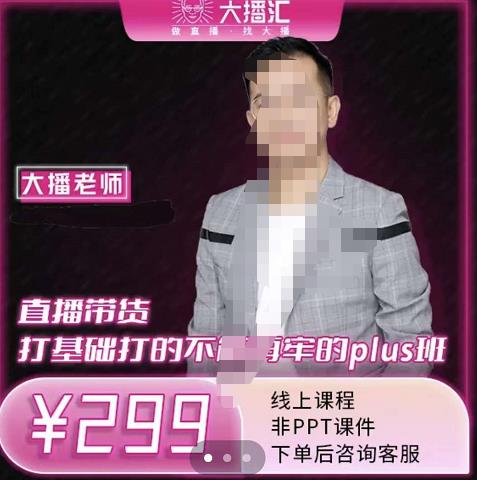 大播·直播带货打基础打得不能在牢的Plus课，深度解析抖音底层逻辑和体系化运营思路-云创网