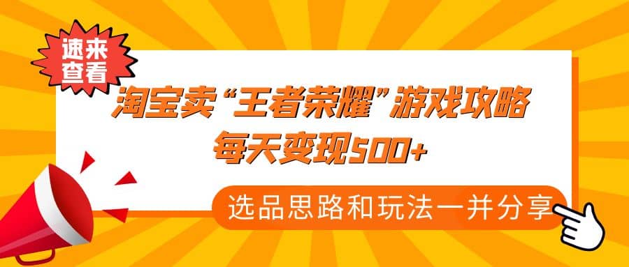 某付款文章《淘宝卖“王者荣耀”游戏攻略，每天变现500+，选品思路+玩法》-云创网