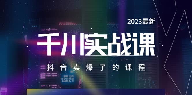 2023最新千川实操课，抖音卖爆了的课程（20节视频课）-云创网
