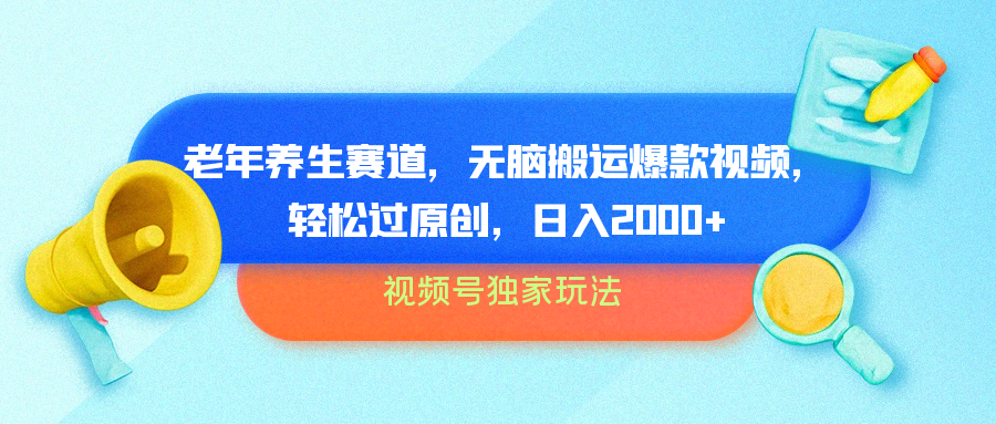 视频号独家玩法，老年养生赛道，无脑搬运爆款视频，轻松过原创，批量操作，日入2000+-云创网