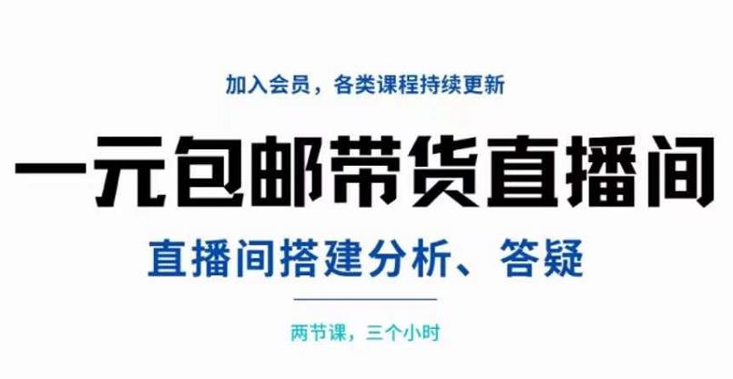 一元包邮带货直播间搭建，两节课三小时，搭建、分析、答疑-云创网